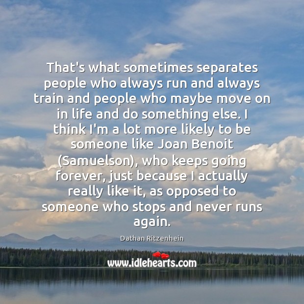 That’s what sometimes separates people who always run and always train and Move On Quotes Image