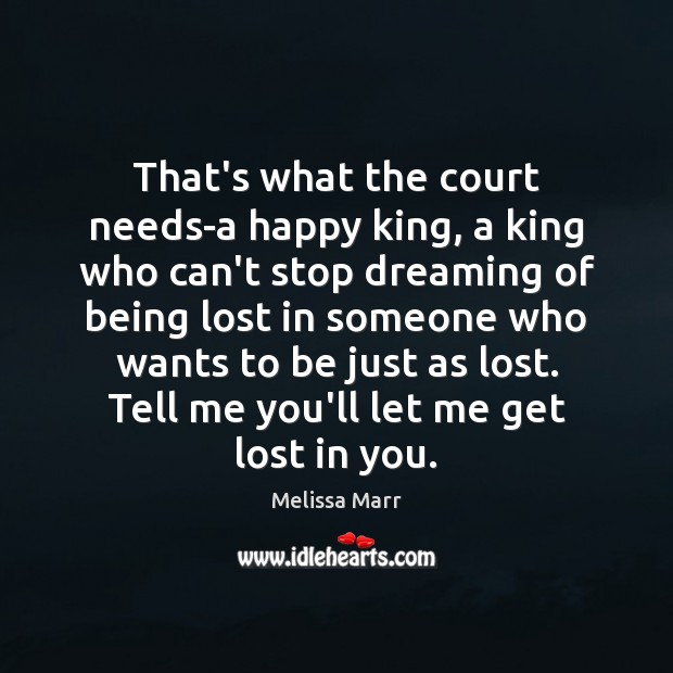 That’s what the court needs-a happy king, a king who can’t stop Dreaming Quotes Image