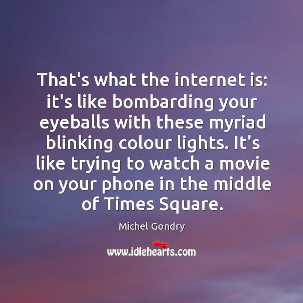 That’s what the internet is: it’s like bombarding your eyeballs with these Michel Gondry Picture Quote