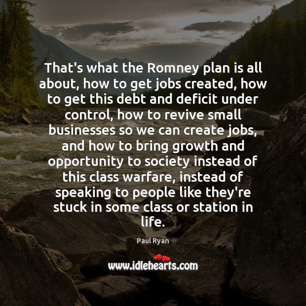 That’s what the Romney plan is all about, how to get jobs Paul Ryan Picture Quote