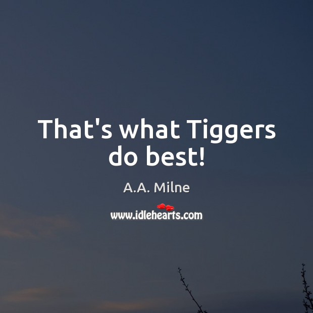 That’s what Tiggers do best! A.A. Milne Picture Quote