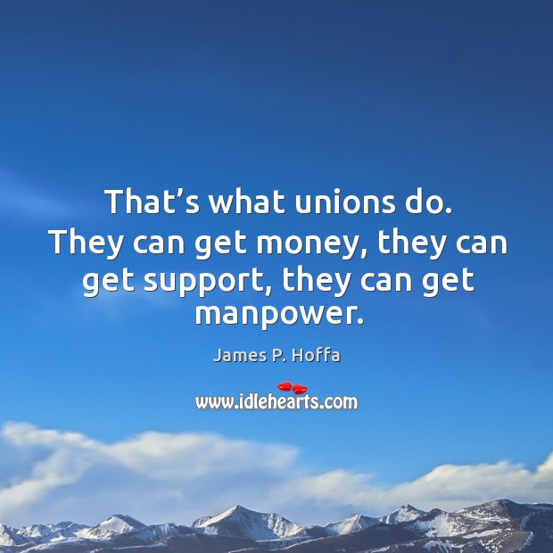 That’s what unions do. They can get money, they can get support, they can get manpower. Image