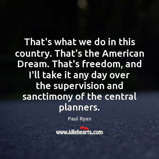 That’s what we do in this country. That’s the American Dream. That’s Paul Ryan Picture Quote