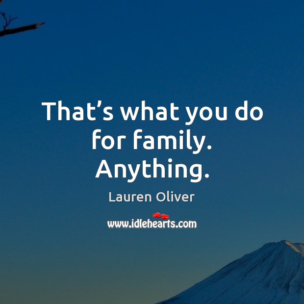 That’s what you do for family. Anything. Lauren Oliver Picture Quote