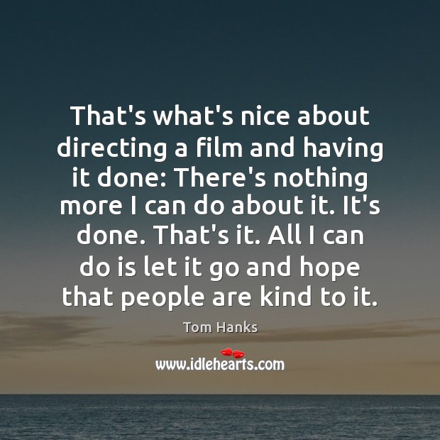 That’s what’s nice about directing a film and having it done: There’s Tom Hanks Picture Quote