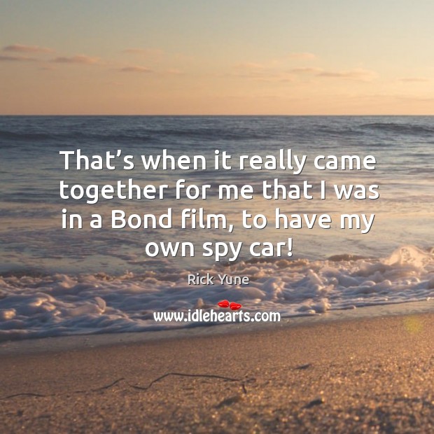 That’s when it really came together for me that I was in a bond film, to have my own spy car! Image