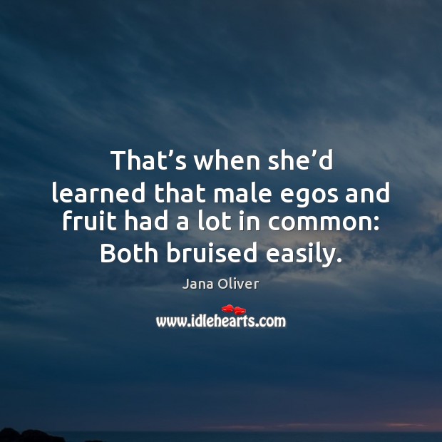 That’s when she’d learned that male egos and fruit had Jana Oliver Picture Quote