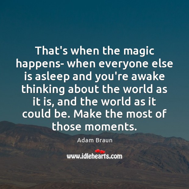 That’s when the magic happens- when everyone else is asleep and you’re Adam Braun Picture Quote