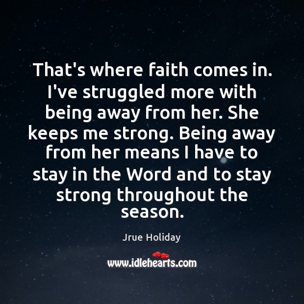 That’s where faith comes in. I’ve struggled more with being away from Jrue Holiday Picture Quote