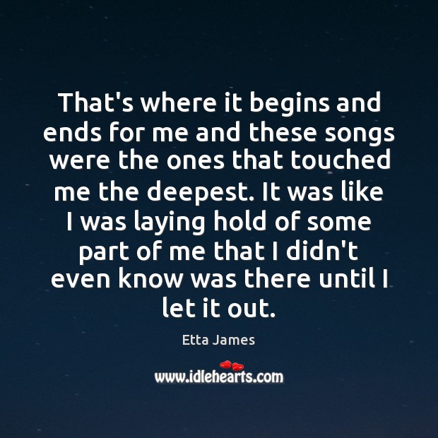 That’s where it begins and ends for me and these songs were Etta James Picture Quote