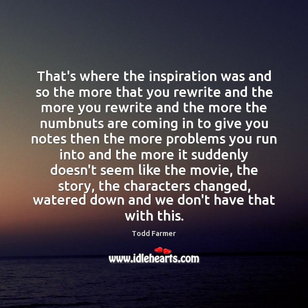 That’s where the inspiration was and so the more that you rewrite Todd Farmer Picture Quote
