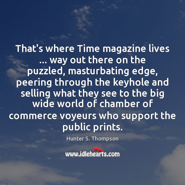 That’s where Time magazine lives … way out there on the puzzled, masturbating Hunter S. Thompson Picture Quote