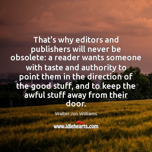That’s why editors and publishers will never be obsolete: a reader wants Walter Jon Williams Picture Quote