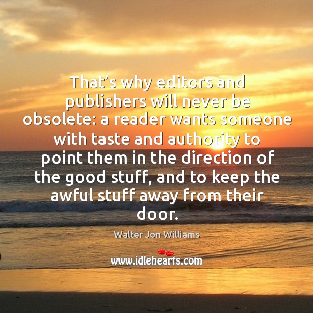 That’s why editors and publishers will never be obsolete: a reader wants someone with taste and Walter Jon Williams Picture Quote