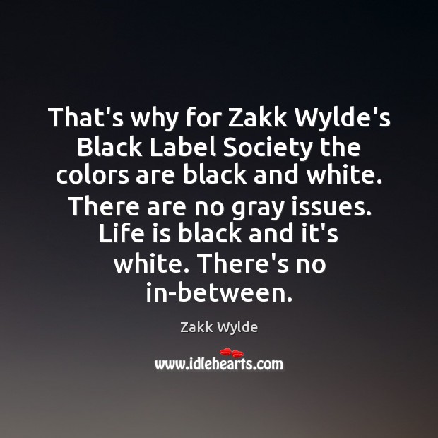 That’s why for Zakk Wylde’s Black Label Society the colors are black Zakk Wylde Picture Quote