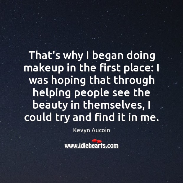 That’s why I began doing makeup in the first place: I was Kevyn Aucoin Picture Quote