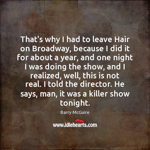 That’s why I had to leave Hair on Broadway, because I did Barry McGuire Picture Quote