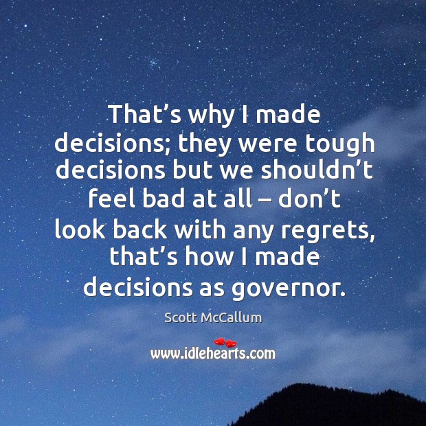 That’s why I made decisions; they were tough decisions but we shouldn’t feel bad at all – don’t look back with any regrets Image
