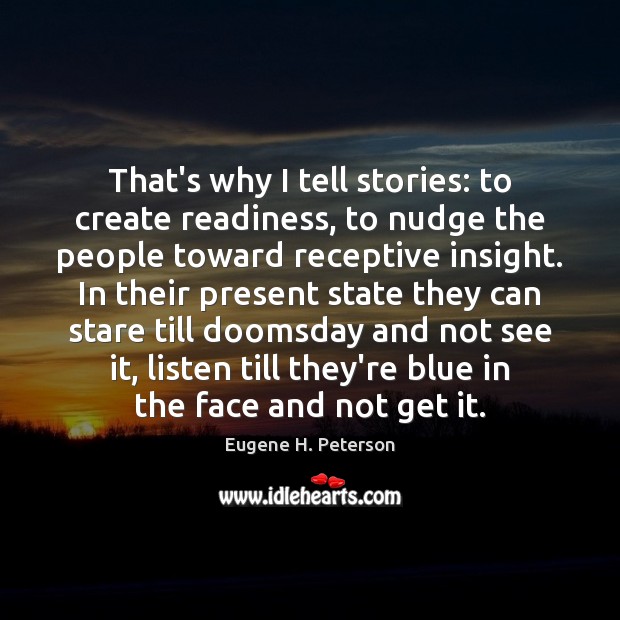 That’s why I tell stories: to create readiness, to nudge the people Eugene H. Peterson Picture Quote