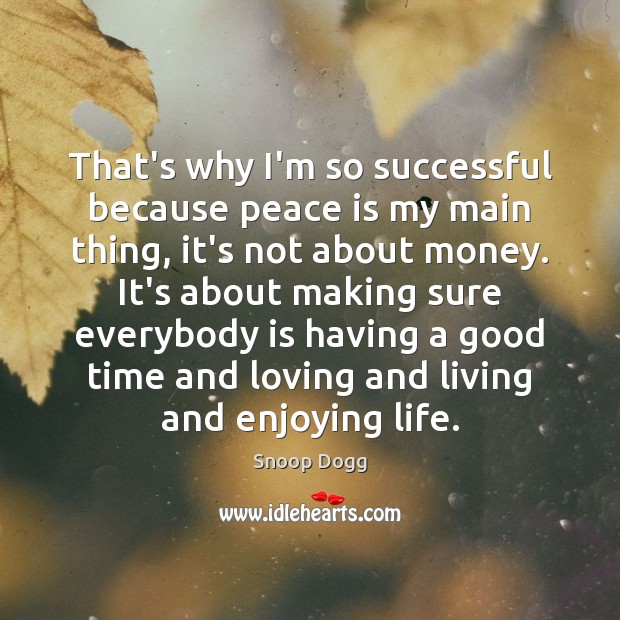 That’s why I’m so successful because peace is my main thing, it’s Snoop Dogg Picture Quote