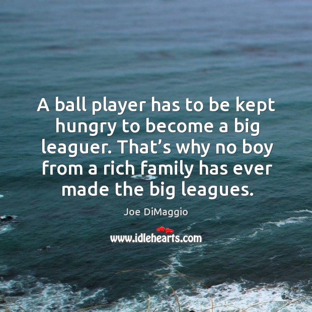 That’s why no boy from a rich family has ever made the big leagues. Joe DiMaggio Picture Quote