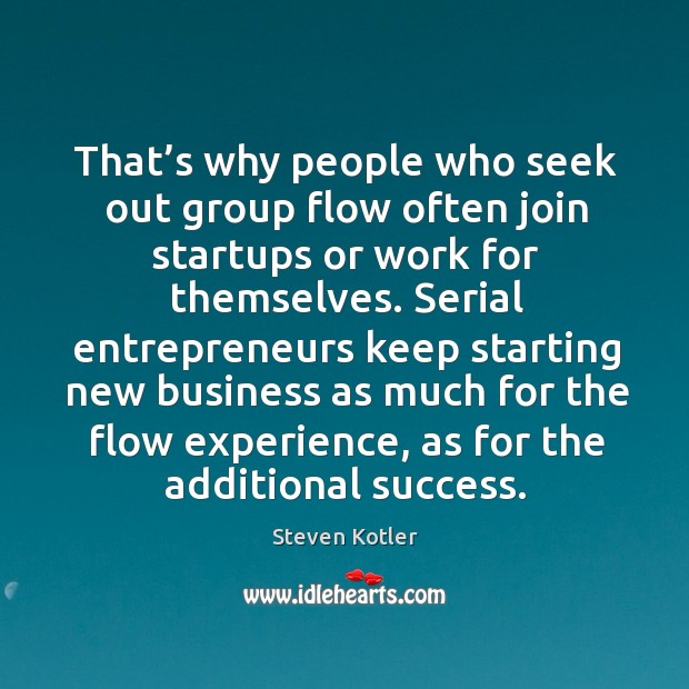 That’s why people who seek out group flow often join startups Steven Kotler Picture Quote