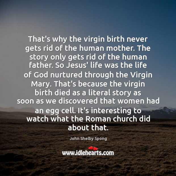 That’s why the virgin birth never gets rid of the human mother. John Shelby Spong Picture Quote