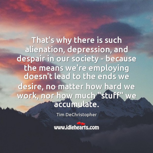 That’s why there is such alienation, depression, and despair in our society Tim DeChristopher Picture Quote