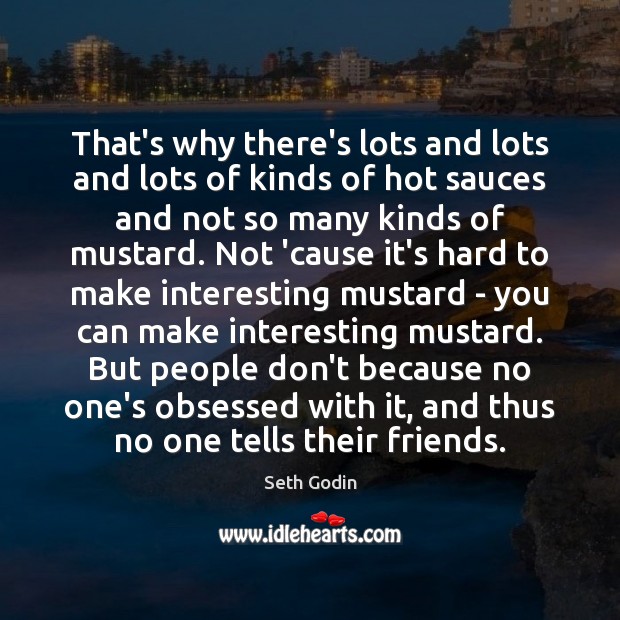 That’s why there’s lots and lots and lots of kinds of hot Seth Godin Picture Quote