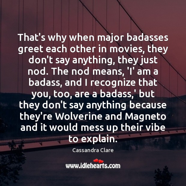 That’s why when major badasses greet each other in movies, they don’t Movies Quotes Image