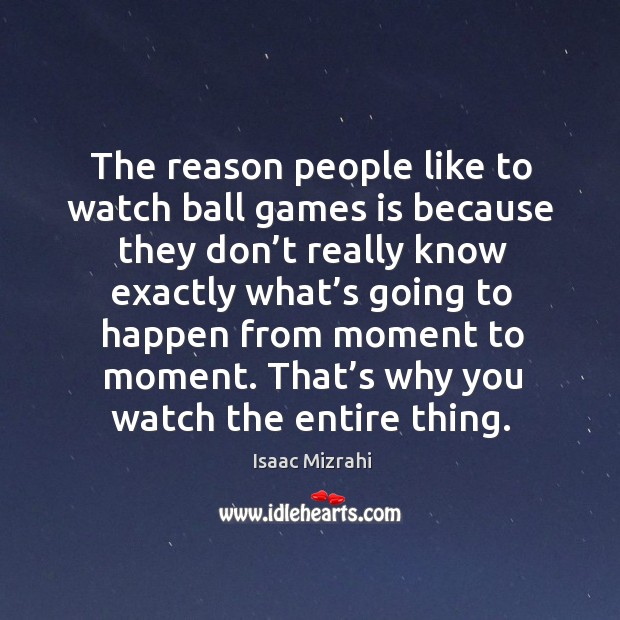 That’s why you watch the entire thing. Isaac Mizrahi Picture Quote