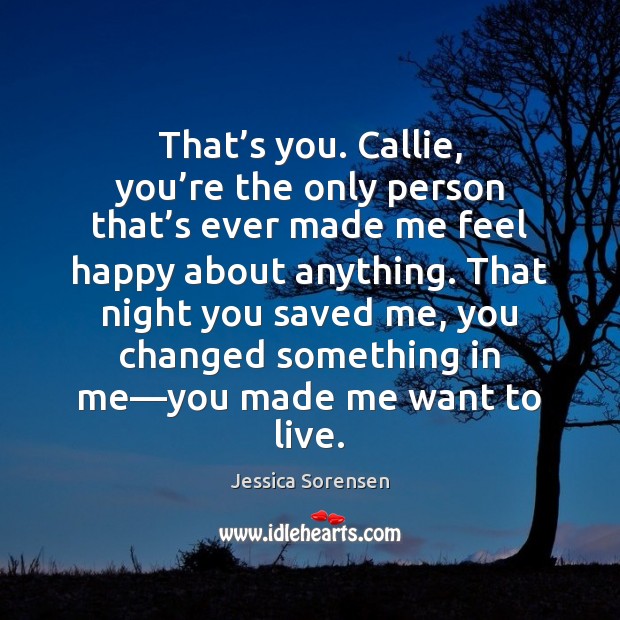 That’s you. Callie, you’re the only person that’s ever Jessica Sorensen Picture Quote