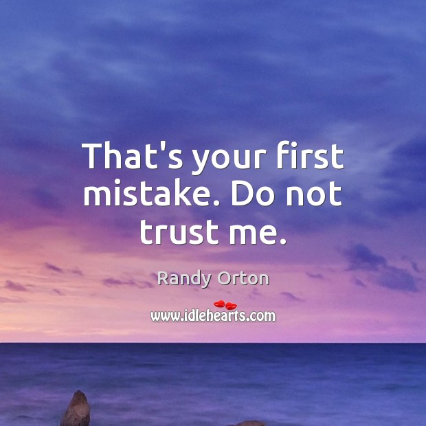 That’s your first mistake. Do not trust me. Randy Orton Picture Quote