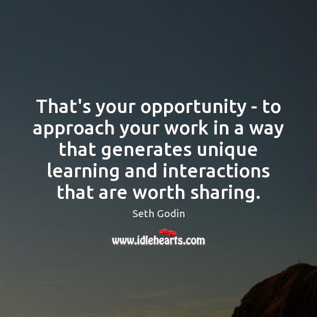 That’s your opportunity – to approach your work in a way that Seth Godin Picture Quote
