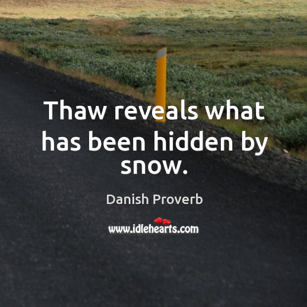 Thaw reveals what has been hidden by snow. Hidden Quotes Image