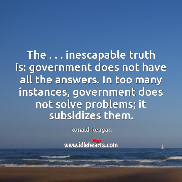 The . . . inescapable truth is: government does not have all the answers. In Image