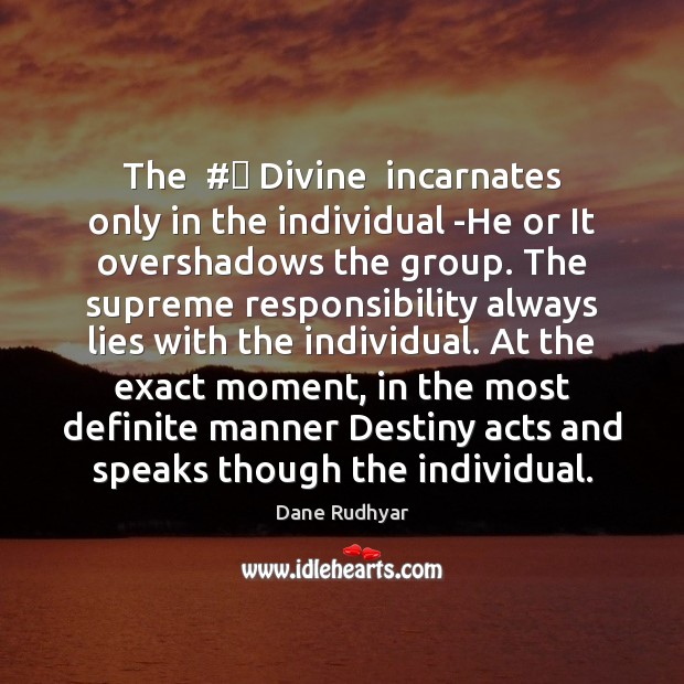 The  #‎ Divine  incarnates only in the individual -He or It overshadows the Dane Rudhyar Picture Quote