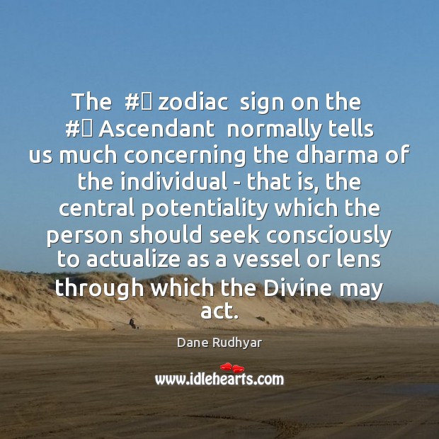 The  #‎ zodiac  sign on the  #‎ Ascendant  normally tells us much concerning the Dane Rudhyar Picture Quote