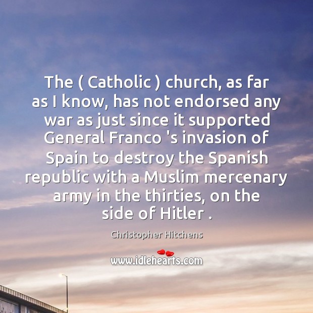 The ( Catholic ) church, as far as I know, has not endorsed any Christopher Hitchens Picture Quote