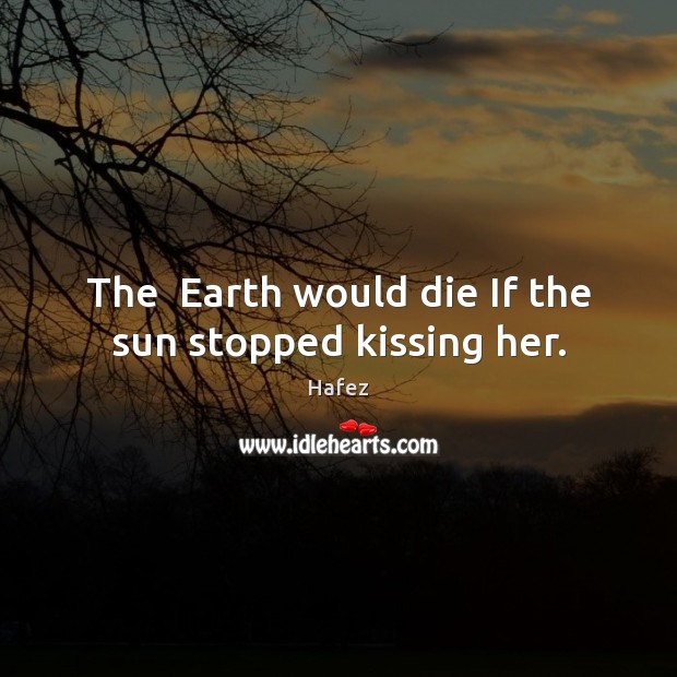The  Earth would die If the sun stopped kissing her. Image