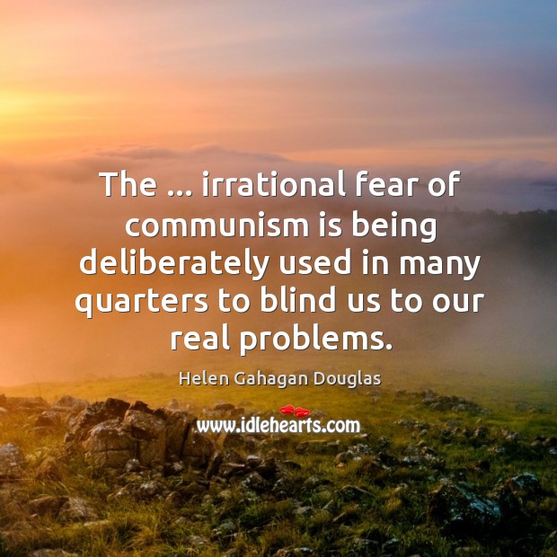 The … irrational fear of communism is being deliberately used in many quarters Helen Gahagan Douglas Picture Quote