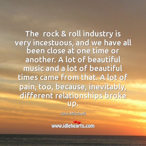 The  rock & roll industry is very incestuous, and we have all been Joni Mitchell Picture Quote
