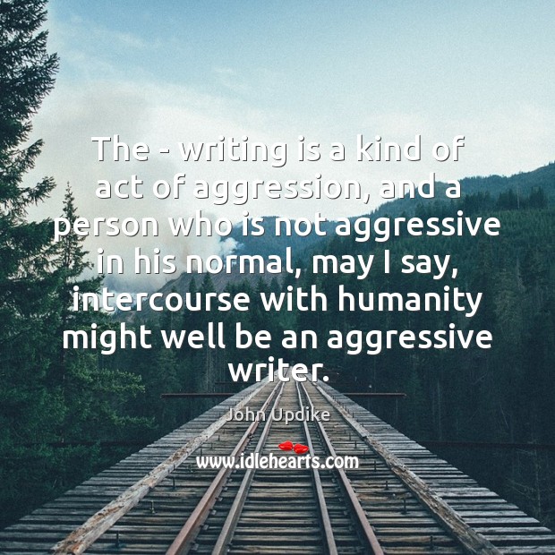 The – writing is a kind of act of aggression, and a Image