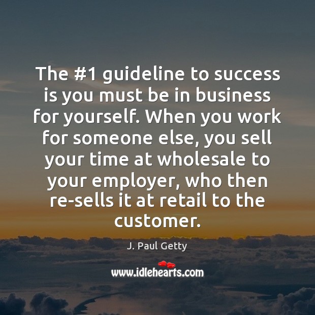 The #1 guideline to success is you must be in business for yourself. J. Paul Getty Picture Quote