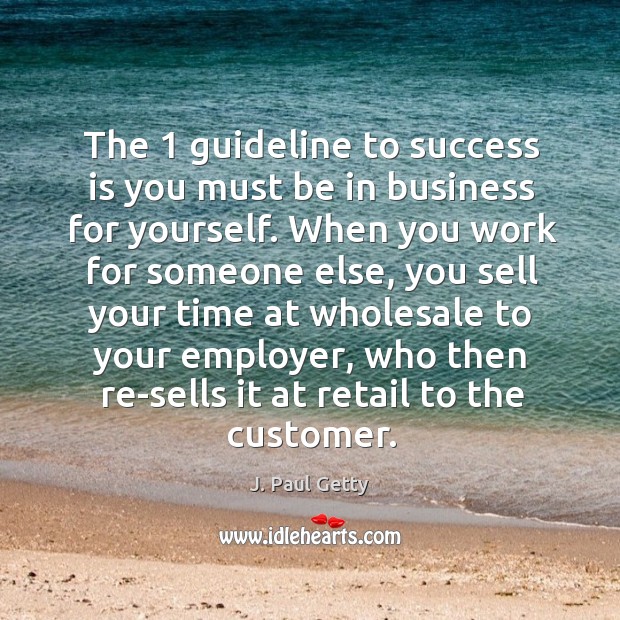 The 1 guideline to success is you must be in business for yourself. J. Paul Getty Picture Quote