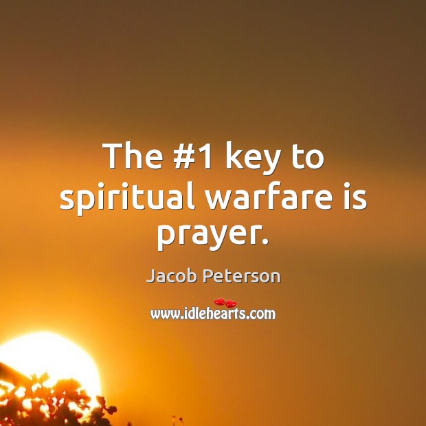 The #1 key to spiritual warfare is prayer. Jacob Peterson Picture Quote