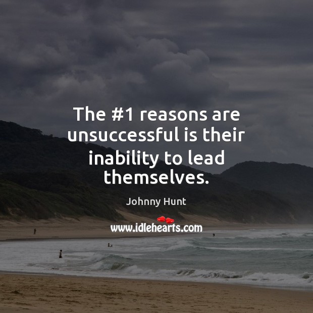 The #1 reasons are unsuccessful is their inability to lead themselves. Johnny Hunt Picture Quote