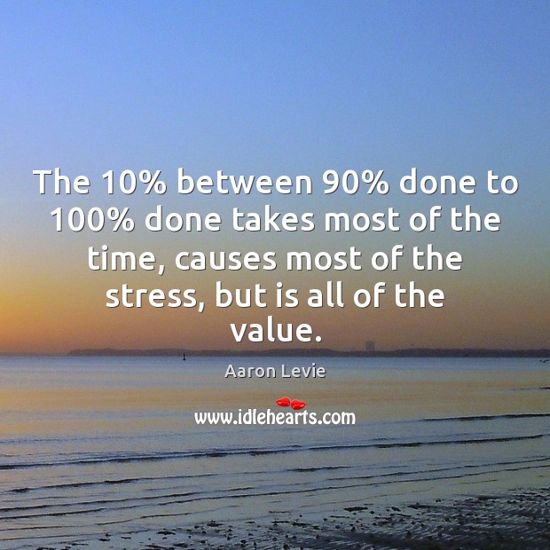 The 10% between 90% done to 100% done takes most of the time, causes most Image