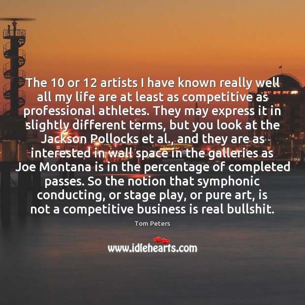The 10 or 12 artists I have known really well all my life are Tom Peters Picture Quote