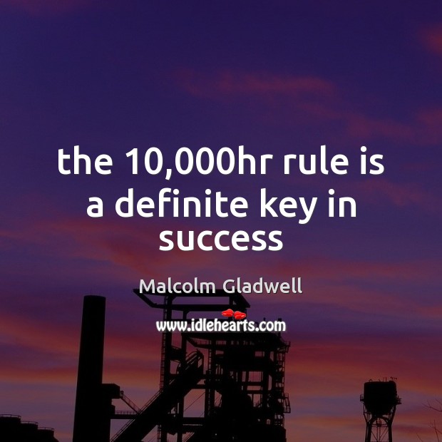 The 10,000hr rule is a definite key in success Malcolm Gladwell Picture Quote